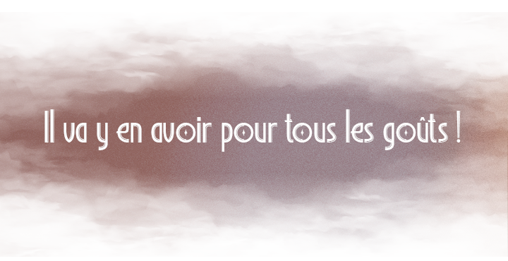 Il va y en avoir pour tous les gouts