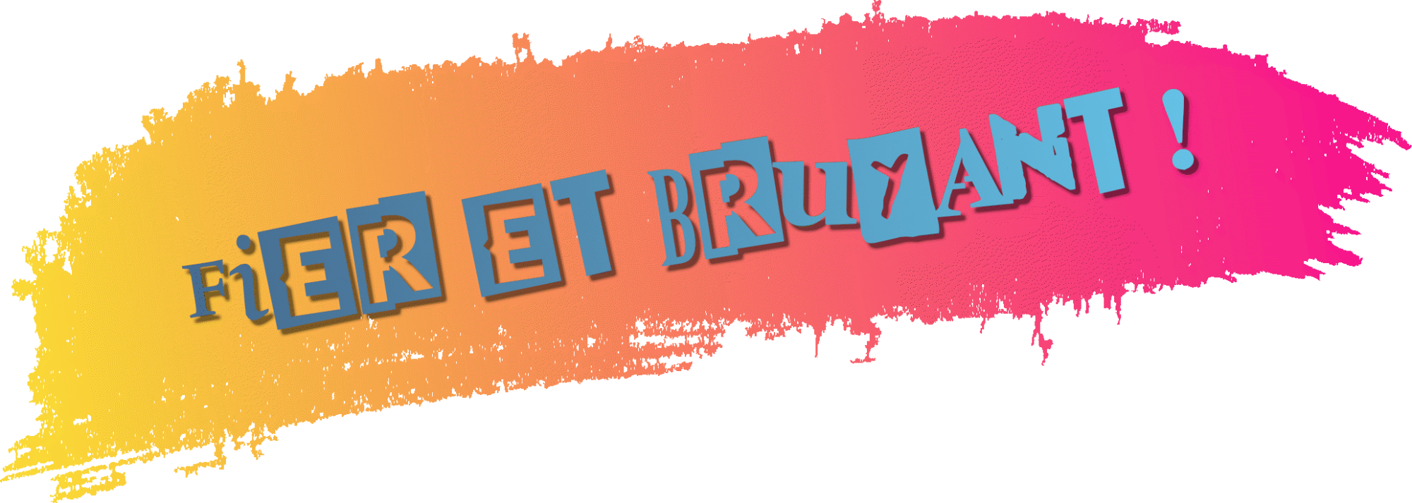 Fier et Bruyant !