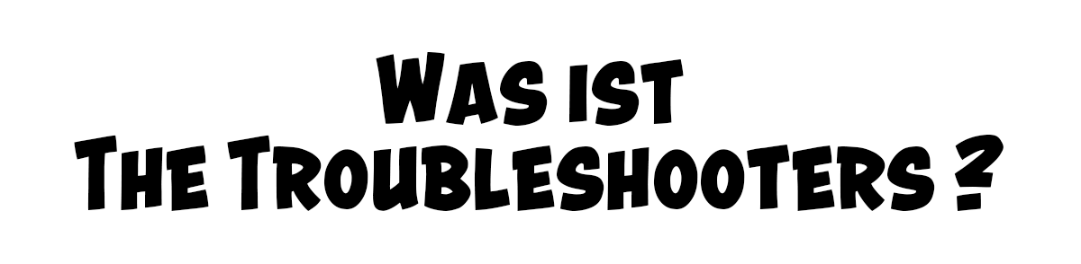 Was ist The Troubleshooters?
