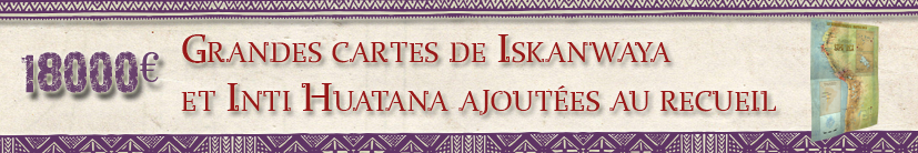 Carte des cités secrètes d'Iskanwaya et d'Inti Huatana sont rajoutés au livret plans, carte et aides de jeu