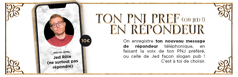 Ton PNJ préféré (ou Jed !) en répondeur
