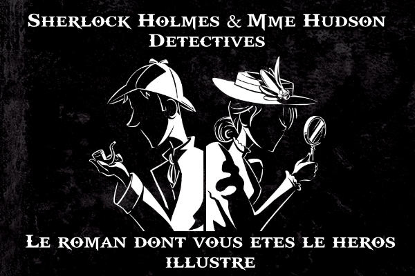 Sherlock Holmes & Mme Hudson détéctives - Le Roman dont vous êtes le Héros - Illustré