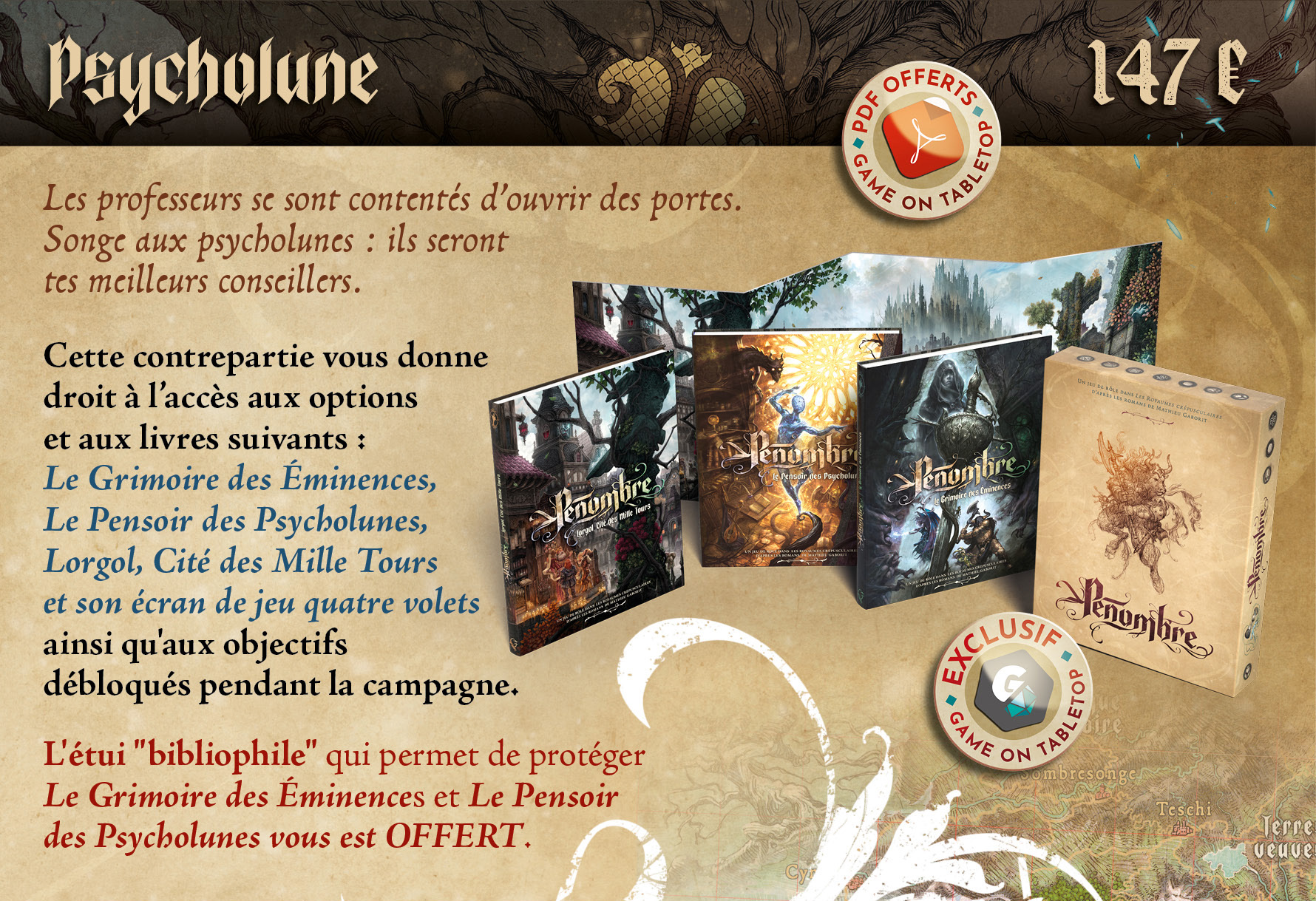 Cette contrepartie à tarif préférentiel vous donne droit à : • Le Grimoire des Éminences. • Le Pensoir des Psycholunes. • Lorgol, Cité des Mille Tours. • L’accès aux options.